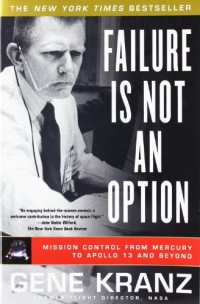 Failure Is Not an Option: Mission Control From Mercury to Apollo 13 and Beyond.