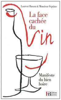 La Face cachée du vin : Manifeste du bien boire
