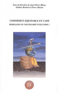 Commerce équitable et café : Rebellion ou nécessaire évolution ? Actes du colloque organisé par le Cercle de l'Art du Café