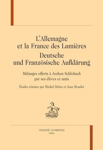 L’Allemagne et la France des Lumières - Deutsche und französische aufklärung : Mélanges offerts à Jochen Schlobach par ses élèves et amis