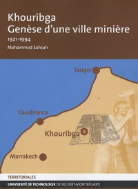 Khouribga : Genèse d'une ville minière 1921-1994