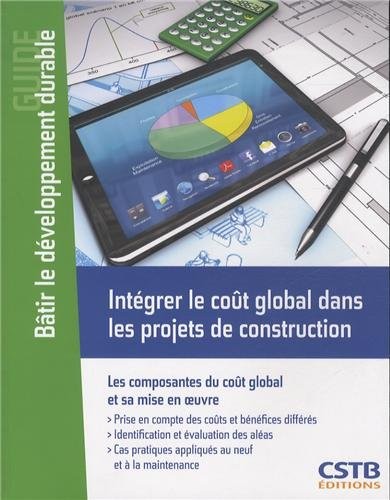 Intégrer le coût global dans les projets de construction: Les composantes du coût global et sa mise en oeuvre.
