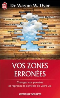 Vos zones erronées : Changez vos pensées et reprenez le contrôle de votre vie
