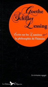 Goethe Schiller Lessing Ecrits Sur les Lumieres et la Philosophie de l'Histoire