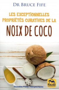 Les exceptionnelles propriétés curatives de la noix de coco: Prévenir et soigner les problèmes de santé les plus fréquents grâce à l'eau, au lait, à la pulpe et à l'huile de coco