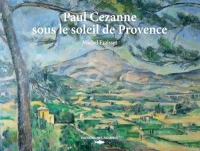 Paul Cezanne sous le soleil de Provence