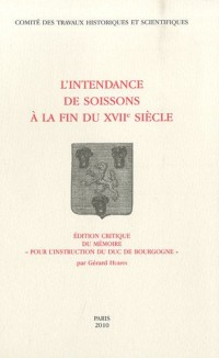 L'Intendance de Soissons à la fin du XVIIe siècle : Edition critique du mémoire Pour l'instruction du duc de Bourgogne