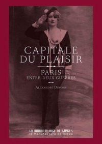 Capitale du plaisir : Paris entre deux guerres