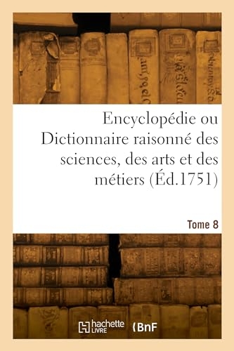 Encyclopédie ou Dictionnaire raisonné des sciences, des arts et des métiers. Tome 8