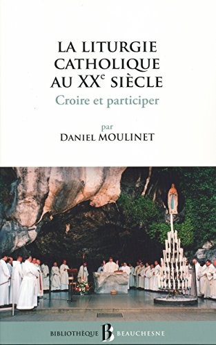 La liturgie catholique au XXe siècle : Croire et participer
