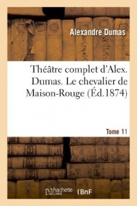 Théâtre complet d'Alex. Dumas. Tome 11 Le chevalier de Maison-Rouge