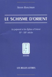 Le Schisme d'Orient: La papauté et les Eglises d'Orient. XIe - XIIe siècles