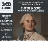 LOUIS XVI LE ROI DE LA RÉVOLUTION, FIGURES DE L’HISTOIRE UNE BIOGRAPHIE EXPLIQUÉE