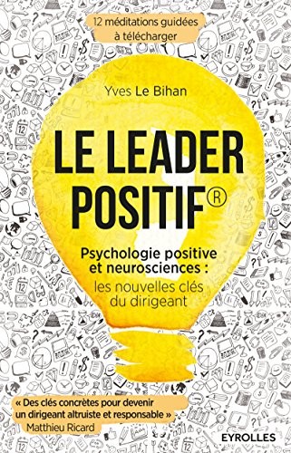 Le leader positif: Psychologie positive et neurosciences : les nouvelles clés du dirigeant.