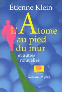 L'Atome au pied du mur, et autres nouvelles