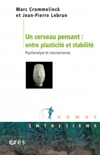 Un cerveau pensant : entre plasticité et stabilité ; psychanalyse et neurosciences