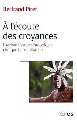A l'écoute des croyances: Psychanalyse, anthropologie, clinique transculturelle