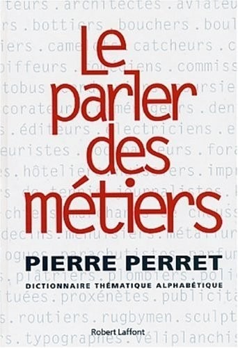 Le parler des métiers - dictionnaire thématique des métiers