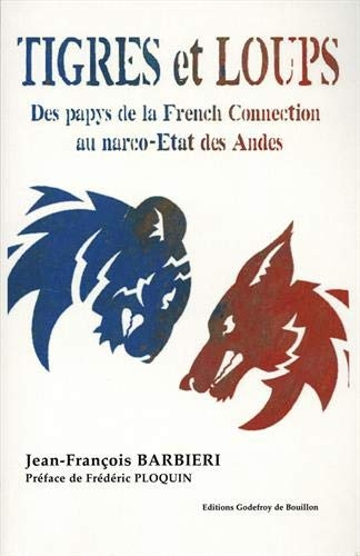 Tigres et loups Des papys de la French Connection au narco-Etat des Andes