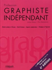 Profession graphiste indépendant, 4e édition: Statuts sociaux et fiscaux. Droit d'auteur. Aspects commerciaux. Pratiques à l'épreuve