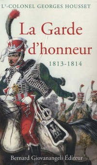 La Garde d'honneur de 1813-1814 : Histoire du corps et de ses soldats