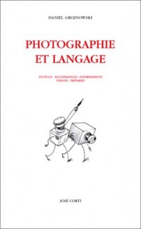 Photographie et langage : Fictions - Illustrations - Informations - Visions - Théories