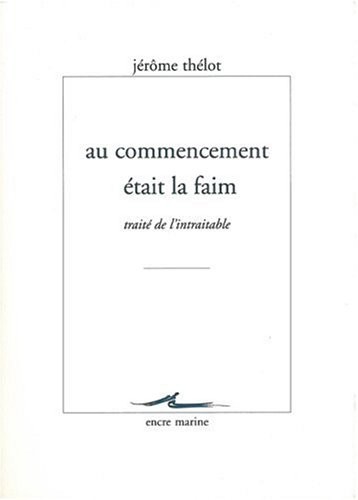 Au Commencement était la faim: Traité de l'intraitable