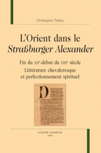 L’Orient dans le Strassburger Alexander: Fin du XIIe-début du XIIIe siècle. Littérature chevaleresque et perfectionnement spirituel