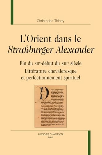 L’Orient dans le Strassburger Alexander: Fin du XIIe-début du XIIIe siècle. Littérature chevaleresque et perfectionnement spirituel