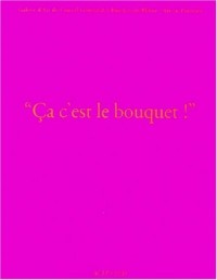 Ca c'est le bouquet ! Galerie d'Art du Conseil Général des Bouches-du Rhône/Aix-en-Provence, 18 janvier - 22 avril 2001