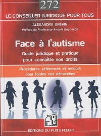 Face à l'autisme : guide juridique et pratique pour connaître vos droits. Procédures, références, recours et adresses pour toutes vos démarches.