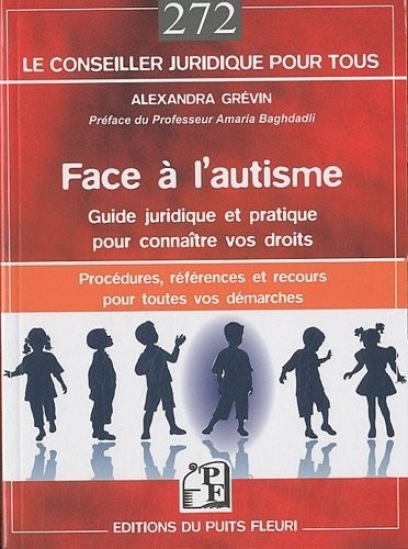 Face à l'autisme : guide juridique et pratique pour connaître vos droits. Procédures, références, recours et adresses pour toutes vos démarches.