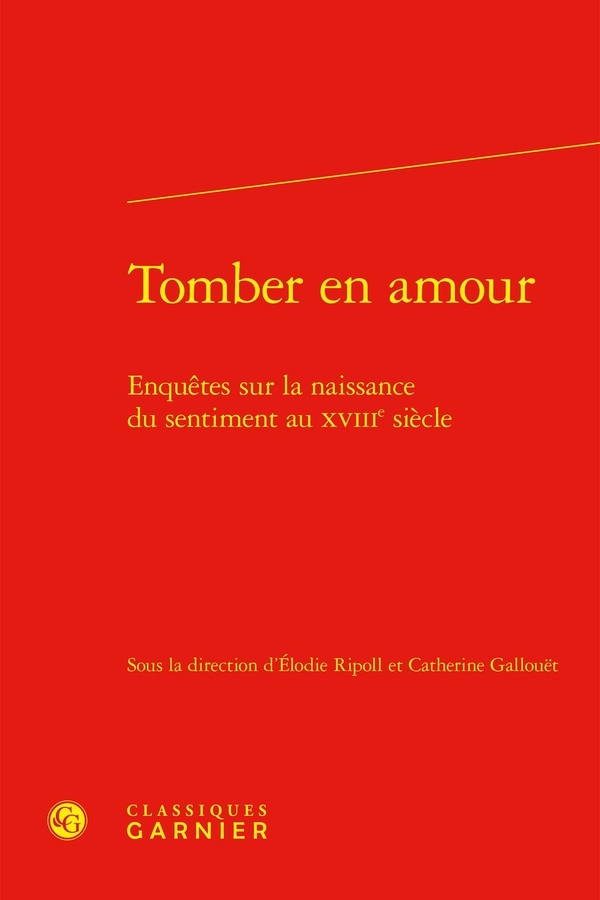 Tomber en amour - enquêtes sur la naissance du sentiment au xviiie siècle: ENQUÊTES SUR LA NAISSANCE DU SENTIMENT AU XVIIIE SIÈCLE