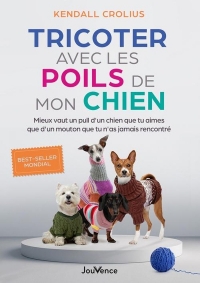 Tricoter avec les poils de mon chien: Mieux vaut un pull d'un chien que tu aimes que d'un mouton que tu n'as jamais rencontré
