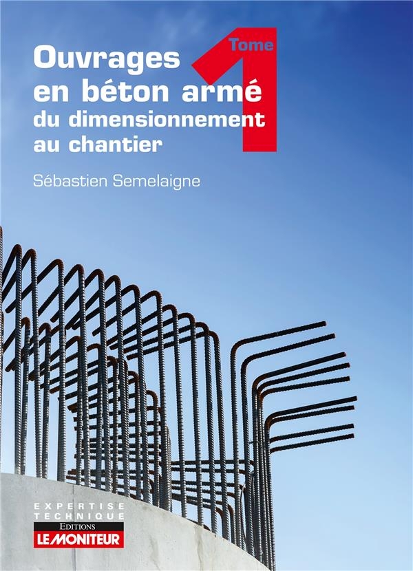 Ouvrages en béton armé : du dimensionnement au chantier - Tome 1: Tome 1 : Éléments structurels fondamentaux