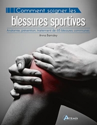 Comment soigner les blessures sportives: Anatomie, prévention, traitement de 65 blessures sportives