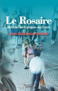 Le Rosaire - Méditer les mystères du Christ avec Madeleine Delbrel