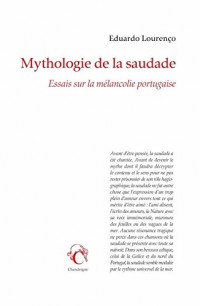 Mythologie de la saudade - Essais sur la mélancolie portugaise