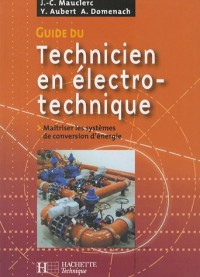Guide du technicien en électrotechnique : Pour maîtriser les systèmes de conversion d'énergie