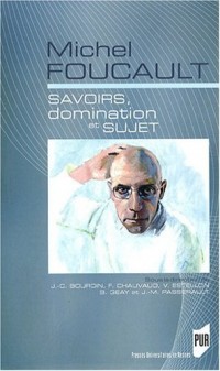 Michel Foucault : Savoirs, domination et sujet