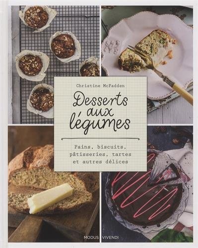 Desserts aux légumes : Pains, biscuits, pâtisseries, tartes et autres délices