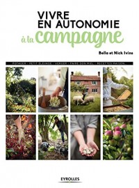 Vivre en autonomie à la campagne: Potager - petit élevage - verger - faire son miel - recettes maison