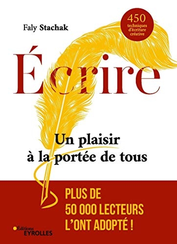 Écrire - Un plaisir à la portée de tous: 450 techniques d'écriture créative