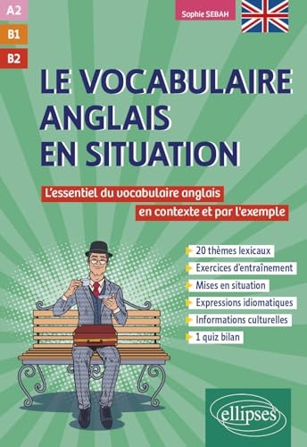 Le vocabulaire anglais en situation [A2-B1-B2]: L'essentiel du vocabulaire anglais en contexte et par l'exemple