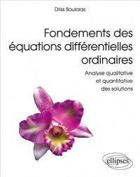 Fondements des Équations Différentielles Ordinaires Analyse Qualitative et Quantitative des Solutions
