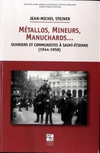 Métallos, mineurs, manuchards... : Ouvriers et communistes à Saint-Etienne (1944-1958)