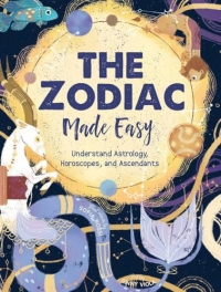 The Zodiac Made Easy: Understand Astrology, Horoscopes, and Ascendants