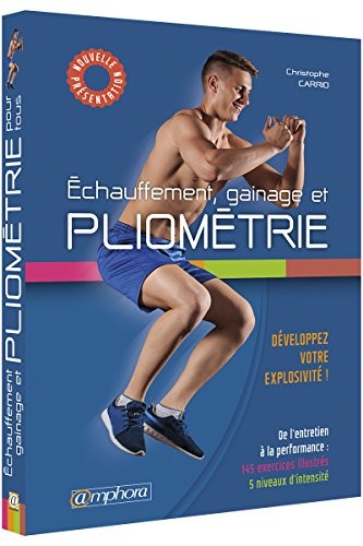 Echauffement, gainage et pliométrie : De l'entretien à la performance : développez votre explosivité