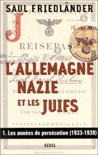 L'Allemagne nazie et les Juifs Tome 1 : Les années de persécution, 1933-1939