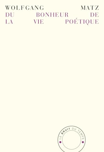 Du bonheur de la vie poétique: En pensant à André du Bouchet, Yves Bonnefoy et Philippe Jaccottet